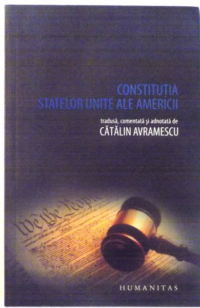 CONSTITUTIA STATELOR UNITE ALE AMERICII, tradusa, comentata si adnotata de CATALIN AVRAMESCU , 2010