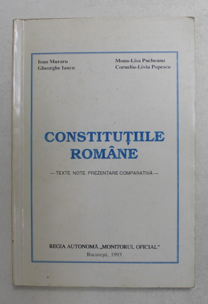 CONSTITUTIILE ROMANIEI - TEXTE , NOTE , PREZENTARE COMPARATIVA de IOAN MURARU ...CORNELIU - LIVIU POPESCU , 1993