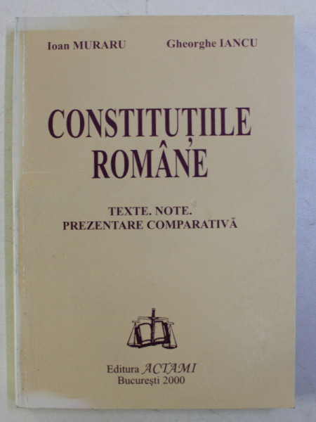CONSTITUTIILE ROMANIEI TEXTE.NOTE. PREZENTARE COMPARATIVA de IOAN MURARU, GHEORGHE IANCU EDITIA IV , 2000