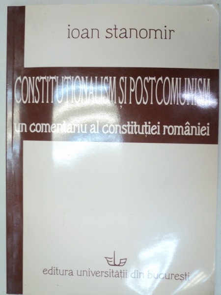 CONSTITUTIONALISM SI POSTCOMUNISM-IOAN STANOMIR  2005