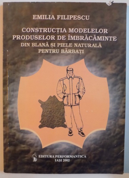 CONSTRUCTIA MODELELOR , PRODUSELOR DE IMBRACAMINTE DIN BLANA SI PIELE NATURALA PENTRU BARBATI de EMILIA FILIPESCU , 2002