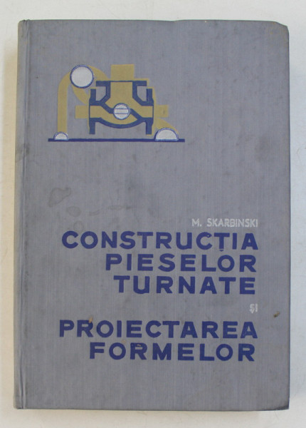 CONSTRUCTIA PIESELOR TURNATE SI PROIECTAREA FORMELOR de MICHAL SKARBINSKI , 1965