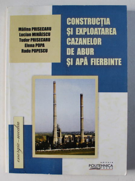 CONSTRUCTIA SI EXPLOATAREA CAZANELOR DE ABUR SI APA FIEBINTE de MALINA PRISECARU ...RADU POPESCU , 2009