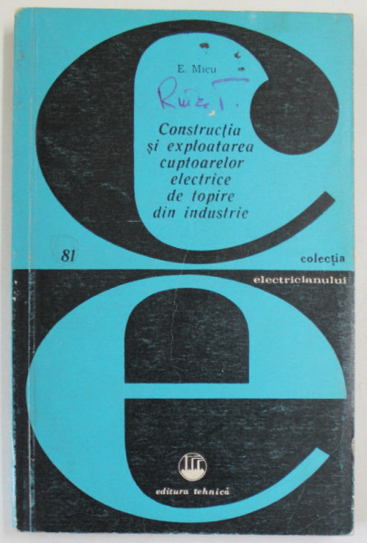 CONSTRUCTIA SI EXPLOATAREA CUPTOARELOR ELECTRICE DE TOPIRE DIN INDUSTRIE de E. MICU , 1975