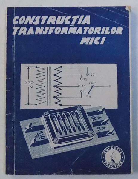 CONSTRUCTIA TRANSFORMATORILOR MICI - cu 18 figuri si o tabela de sarme , 1941