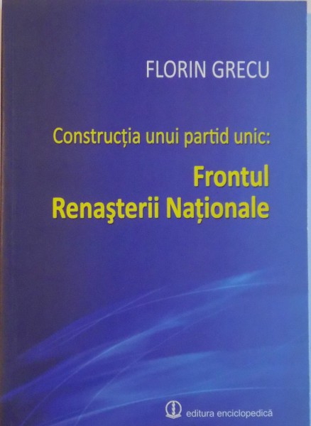 CONSTRUCTIA UNUI PARTID UNIC, FRONTUL RENASTERII NATIONALE de FLORIN GRECU, 2012