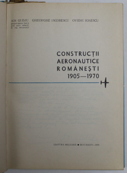 CONSTRUCTII AERONAUTICE ROMANESTI 1905-1970 de ION GUDJU , GHEORGHE IACOBESCU , OVIDIU IONESCU , 1970