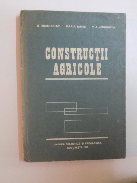 CONSTRUCTII AGRICOLE de DUMITRU MARUSCIAC , MARIA DARIE , VICTOR ADRIAN JERGHIUTA , 1982