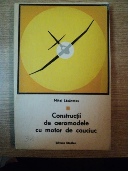 CONSTRUCTII DE AEROMODELE CU MOTOR DE CAUCIUC de MIHAI LAZARESCU , Bucuresti 1971