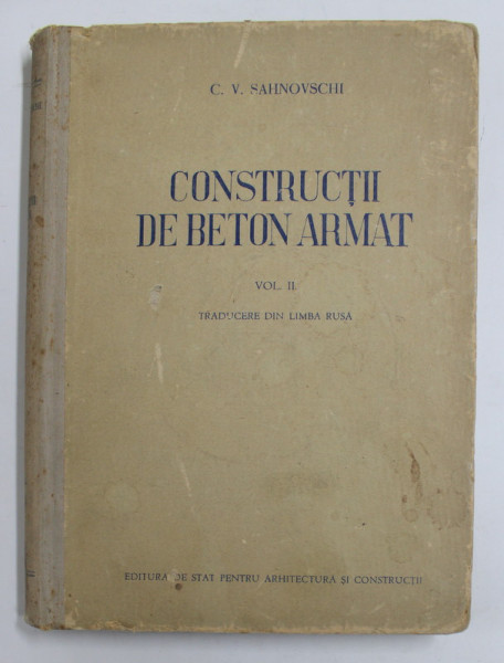CONSTRUCTII DE BETON ARMAT , MANUAL PENTRU SCOLILE SUPERIOARE SI FACULTATILE DE INGINERI CONSTRUCTORI de C.V. SAHNOVSCHI , 1951