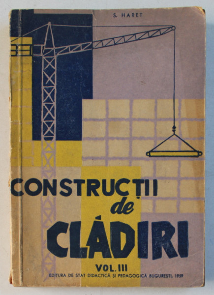 CONSTRUCTII DE CLADIRI , LUCRARI DE FINISAJ , DRUMURI , INSTALATII , MANUAL PENTRU SCOLILE TEHNICE DE MAISTRI , VOLUMUL III de S. HARET , 1959 *DEDICATIE