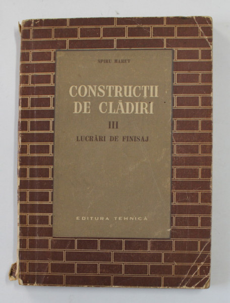 CONSTRUCTII DE CLADIRI , LUCRARI DE FINISAJ , VOLUMUL III de SPIRU HARET , 1956