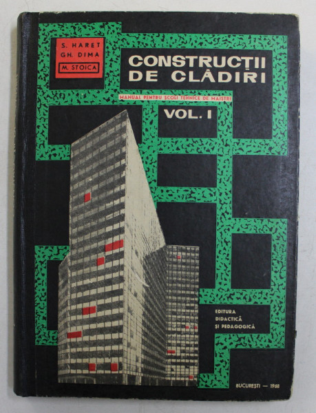 CONSTRUCTII DE CLADIRI , MANUAL PENTRU ELEVII SCOLILOR DE MAISTRI , ANUL I , VOLUMUL I de SPIRU HARET ... M. STOICA , 1968