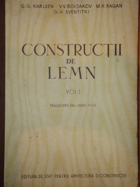 CONSTRUCTII DE LEMN,VOL.1-G.G.KARLSEM,V.V.BOLSAKOV,M.H.KAGAN