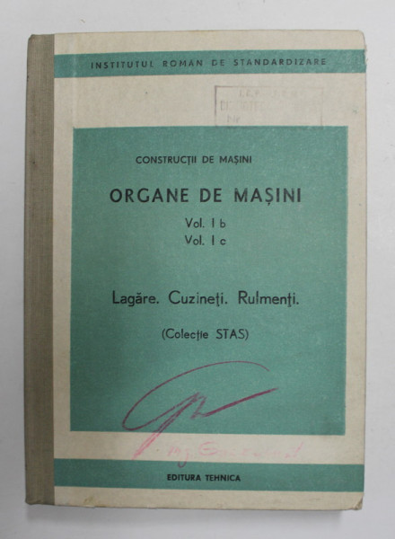 CONSTRUCTII DE MASINI - ORGANE DE MASINI - VOLI b, VOL. I c - LAGARE , CUZINETI , RULMENTI ( COLECTIE STAS) , 1983