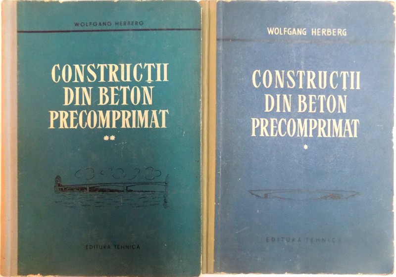 CONSTRUCTII DIN BETON PRECOMPRIMAT , VOL. I - II de WOLFGANG HERBERG , 1959