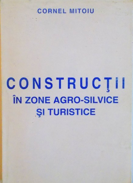 CONSTRUCTII IN ZONE AGRO-SILVICE SI TURISTICE de CORNEL MITOIU, 2001