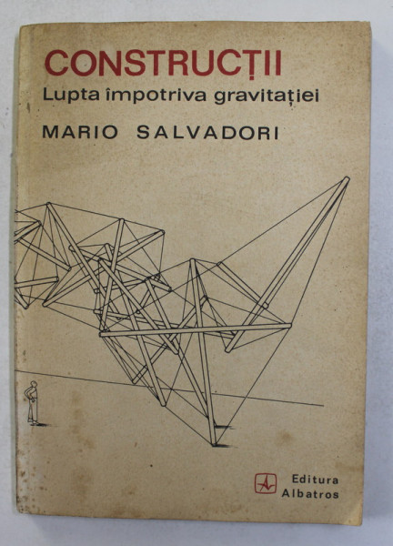 CONSTRUCTII, LUPTA IMPOTRIVA GRAVITATIEI de MARIO SALVADORI * PREZINTA URME DE UZURA