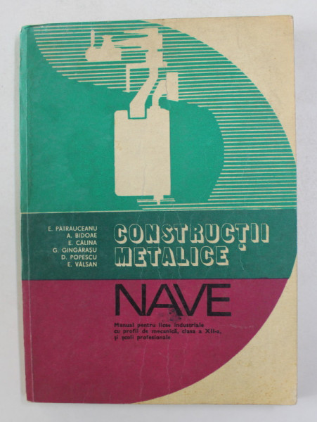 CONSTRUCTII METALICE - NAVE - MANUAL PENTRU LICEE INDUTRIALE CU PROFIL DE MECANICA , CLASA A XII -A de ELENA PATRAUCEANU ...ELENA VALSAN , 1978, PREZINTA PETE SI HALOURI DE APA *