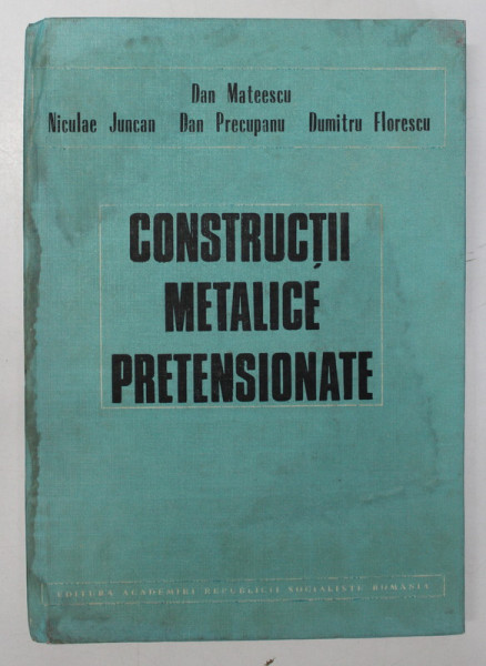 CONSTRUCTII METALICE PRETENSIONATE de DAN MATEESCU ..DUMITRU FLORESCU , 1989 * PREZINTA HALOURI DE APA