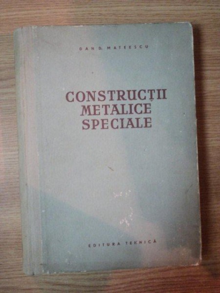 CONSTRUCTII METALICE SPECIALE de DAN D. MATEESCU , 1956