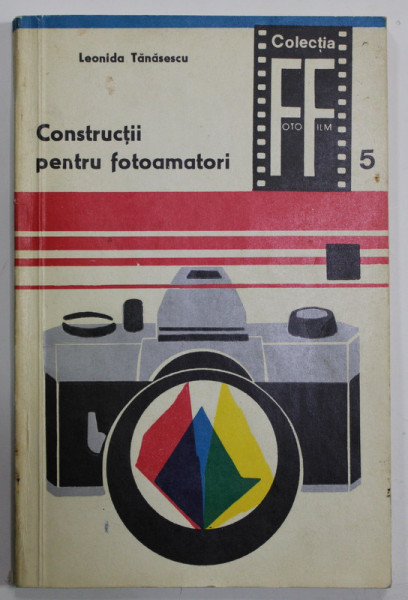 CONSTRUCTII PENTRU FOTOAMATORI de LEONIDA TANASESCU , COLECTIA FOTO - FILM , No. 5 , 1969