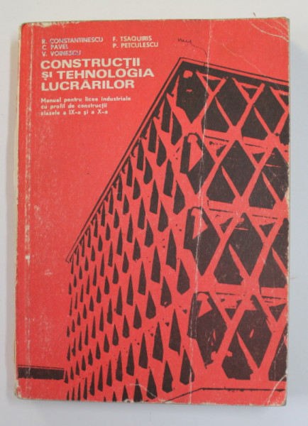 CONSTRUCTII SI TEHNOLOGIA LUCRARILOR de R . CONSTANTINESCU ...P. PETCULESCU , MANUAL PENTRU LICEE INDUSTRIALE , CLASELE IX SI X , 1977