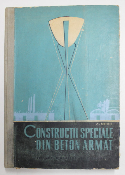CONSTRUCTII SPECIALE DIN BETON ARMAT de A. MIHUL , 1964 , LUCRARE DACTILOGRAFIATA  SI LITOGRFIATA ULTERIOR