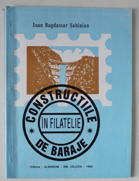 CONSTRUCTIILE DE BARAJE IN FILATELIE de IOAN BAGDASSAR SAHINIAN , 1994