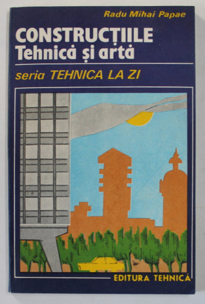 CONSTRUCTIILE , TEHNICA SI ARTA de RADU MIHAI PAPAE , PARTEA I , 1987