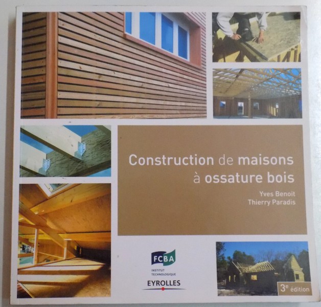 CONSTRUCTION DE MAISONS A OSSATURE BOIS par YVES BENOIT , THIERRY PARADIS , TROISIEME EDITION , 2011