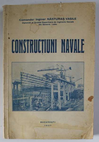 CONSTRUCTIUNI NAVALE , NAVE DE RAZBOIU SI DE COMERT DE NASTURAS VASILE  BUC. 1937 *PREZINTA HALOURI DE APA