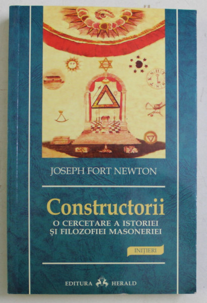 CONSTRUCTORII.O CERCETARE A ISTORIEI SI FILOZOFIEI MASONERIEI-JOSEPH FORT NEWTON  2012  EDITIA 2-A