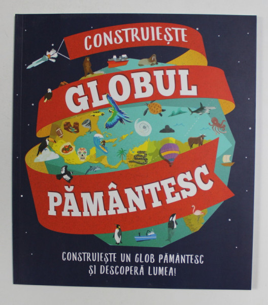 CONSTRUIESTE GLOBUL PAMANTESC  de LEON GRAY , ilustratii de SARAH EDMONDS , 2018