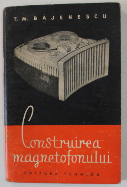 CONSTRUIREA MAGNETOFONULUI de T.M. BAJENESCU , 1959