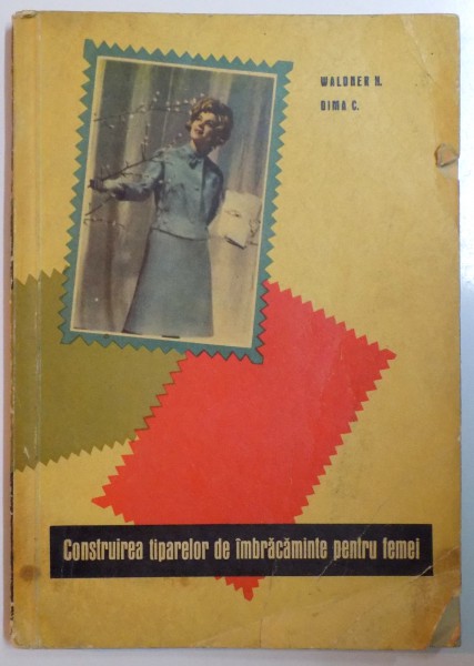 CONSTRUIREA TIPARELOR DE IMBRACAMINTE PENTRU FEMEI de WALDNER H. , DIMA C. , Bucuresti 1963