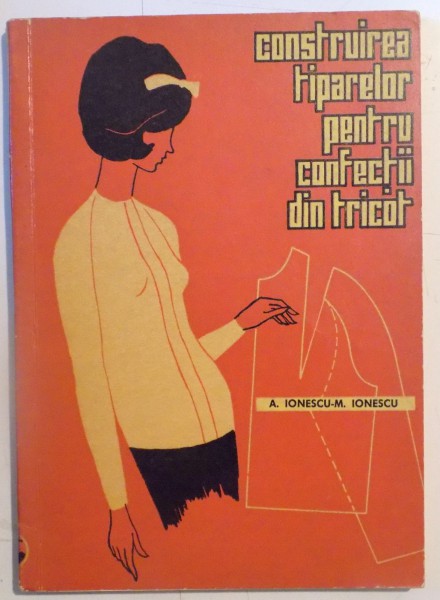 CONSTRUIREA TIPARELOR PENTRU CONFECTII DIN TRICOT de A. IONESCU , M. IONESCU , 1964