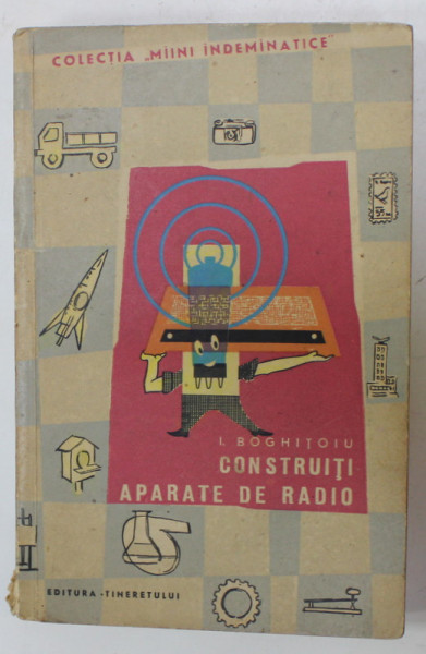 CONSTRUITI APARATE DE RADIO de I. BOGHITOIU , 1963