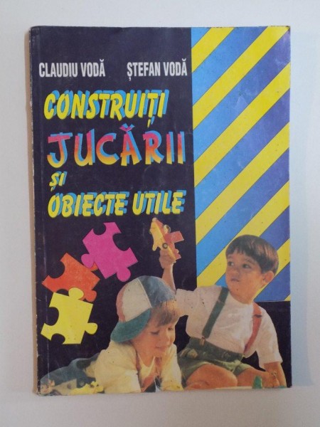 CONSTRUITI JUCARII SI OBIECTE UTILE de CLAUDIU VODA , STEFAN VODA , 1997