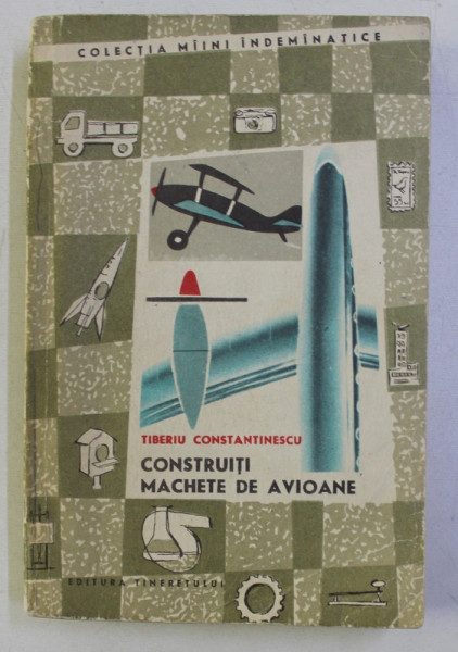 CONSTRUITI MACHETE DE AVIOANE de TIBERIU CONSTANTINESCU . CONTINE PLANSA.