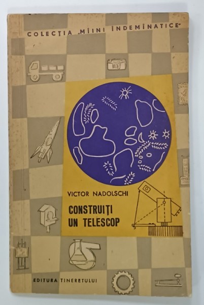 CONSTRUITI UN TELESCOP de VICTOR NADOLSCHI , colectia ' MAINI INDEMANATICE  ' , 1965
