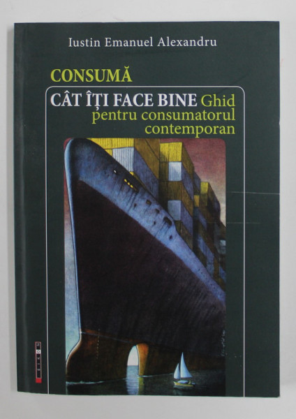 CONSUMA CAT ITI FACE BINE - GHID PENTRU CONSUMATORUL CONTEMPORAN de  IUSTIN EMANUEL ALEXANDRU , 2019