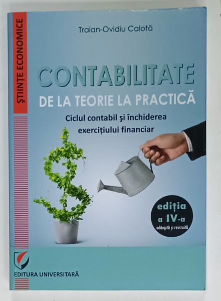 CONTABILITATE DE LA TEORIE LA PRACTICA , CICLUL CONTABIL SI INCHIDEREA EXERCITIULUI  FINANCIAR  de TRAIAN - OVIDIU CALOTA , 2019