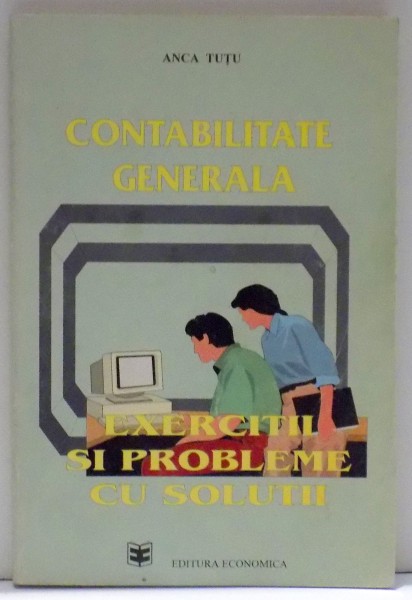 CONTABILITATE GENERALA , EXERCITII SI PROBLEME CU SOLUTII de ANCA TUTU , 1994