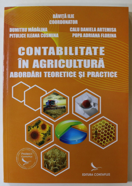 CONTABILITATE IN AGRICULTURA , ABORDARI TEORETICE SI PRACTICE , coordonator BAVITA ILIE , 2008 , DEDICATIE *