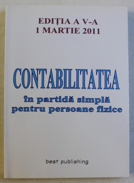 CONTABILITATEA IN PARTIDA SIMPLA PENTRU PERSOANE FIZICE , EDITIA A V -A , 1 MARTIE , 2011
