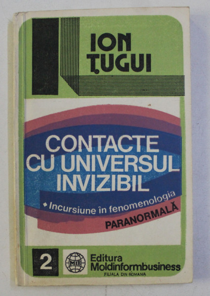 CONTACTE CU UNIVERSUL INVIZIBIL - INCURSIUNE IN FENOMENOLOGIA PARANORMALA  de ION TUGUI , 1993