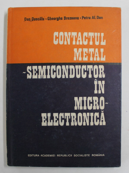 CONTACTUL METAL - SEMICONDUCTOR IN MICROELECTRONICA de DAN DASCALU ...PETRU AL. DAN , 1988