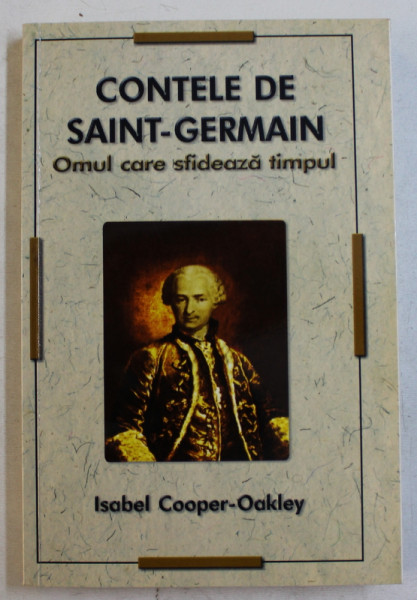 CONTELE DE SAINT  - GERMAIN  - OMUL CARE SFIDEAZA TIMPUL de ISABEL COOPER  - OAKLEY , 2009