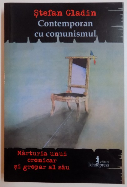 CONTEMPORAN SI COMUNISMUL , MARTURIA UNUI CRONICAR SI GROPAR AL SAU de STEFAN GLADIN , 2008